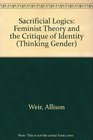 Sacrificial Logics Feminist Theory and the Critique of Identity