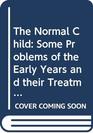 The normal child some problems of the early years and their treatment