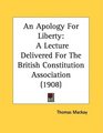 An Apology For Liberty A Lecture Delivered For The British Constitution Association