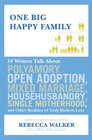 One Big Happy Family 18 Writers Talk About Polyamory Open Adoption Mixed Marriage HousehusbandrySingle Motherhood and Other Realities of Truly Modern Love