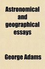 Astronomical and geographical essays