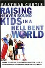 Raising Heaven Bound Kids In A Hell Bent World isound Advice And Spiritual Guidance To Train Up Your Teenagers And Prepare Them For Daily Battle