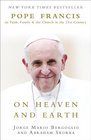 On Heaven and Earth: Pope Francis on Faith, Family, and the Church in the Twenty-First Century