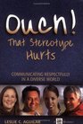 Ouch! That Stereotype Hurts... Communicating Respectfully in a Diverse World