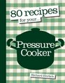 80 Recipes for Your Pressure Cooker