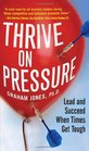 Thrive on Pressure Lead and Succeed When Times Get Tough