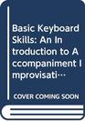 Basic Keyboard Skills: An Introduction to Accompaniment Improvisation, Transposition and Modulation, with an Appendix on Sight Reading
