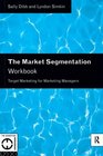 The Market Segmentation Workbook Target Marketing for Marketing Managers