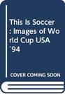 This Is Soccer Images of World Cup USA '94