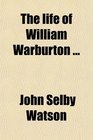The life of William Warburton