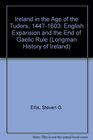Ireland in the Age of the Tudors 14471603 English Expansion and the End of Gaelic Rule