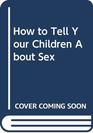 How to Tell Your Children About Sex