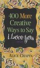 400 More Creative Ways to Say I Love You