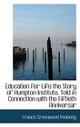 Education for Life the Story of Humpton Institute Told in Connection with the Fiftieth Anniversar