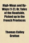 HighWays and ByWays  Or Tales of the Roadside Picked up in the French Provinces