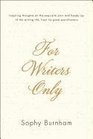 For Writers Only Inspiring Thoughts on the Exquisite Pain and Heady Joy of the Writing Life fromIts Great Practitioners