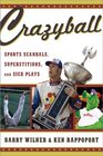 Crazyball Sports Scandals Superstitions and Sick Plays