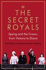 The Secret Royals Spying and the Crown from Victoria to Diana