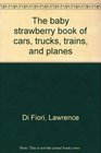 The baby strawberry book of cars trucks trains and planes