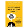 Overcoming Anticipatory Anxiety A CBT Guide for Moving past Chronic Indecisiveness Avoidance and Catastrophic Thinking