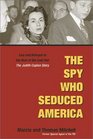 The Spy Who Seduced America Lies and Betrayal in the Heat of the Cold War The Judith Coplon Story