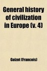 General History of Civilization in Europe  From the Fall of the Roman Empire to the French Revolution