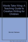 Words Take Wing A Teaching Guide to Creative Writing for Children