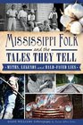 Mississippi Folk and the Tales They Tell Myths Legends and BaldFaced Lies