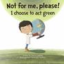 Not for Me Please I Choose to Act Green