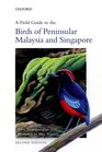A Field Guide to the Birds of Peninsular Malaysia and Singapore