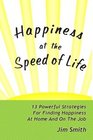 Happiness at the Speed of Life 13 Powerful Strategies for Finding Happiness at Home and on the Job