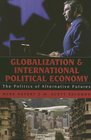 Globalization and International Political Economy The Politics of Alternative Futures
