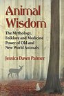 Animal Wisdom The Mythology Folklore and Medicine Power of Old and New World Animals