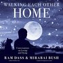 Walking Each Other Home Conversations on Loving and Dying