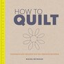 How to Quilt Techniques and Projects for the Complete Beginner