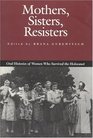 Mothers, Sisters, Resisters: Oral Histories of Women Who Survived the Holocaust (Judaic Studies Series (Unnumbered).)