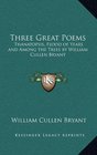Three Great Poems Thanatopsis Flood of Years and Among the Trees by William Cullen Bryant