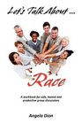 LET'S TALK ABOUT RACE: A Workbook for Safe, Honest and Productive Group Discussions