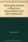 Writing for Results in Business Government and the Professions