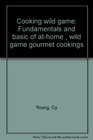 Cooking wild game Fundamentals and basic of athome  wild game gourmet cookings