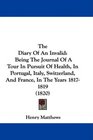 The Diary Of An Invalid Being The Journal Of A Tour In Pursuit Of Health In Portugal Italy Switzerland And France In The Years 18171819