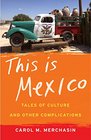 This Is Mexico Tales of Culture and Other Complications