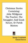 Christmas Stories Containing John Wildgoose The Poacher The Smuggler And GoodNature Or Parish Matters