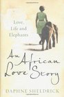 An African Love Story Love Life and Elephants