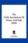 The Celtic Inscriptions Of France And Italy