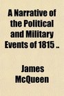 A Narrative of the Political and Military Events of 1815