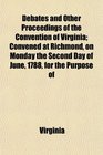 Debates and Other Proceedings of the Convention of Virginia Convened at Richmond on Monday the Second Day of June 1788 for the Purpose of