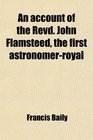 An account of the Revd John Flamsteed the first astronomerroyal