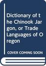Dictionary of the Chinook Jargon or Trade Languages of Oregon