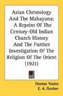 Asian Christology And The Mahayana A Reprint Of The CenturyOld Indian Church History And The Further Investigation Of The Religion Of The Orient